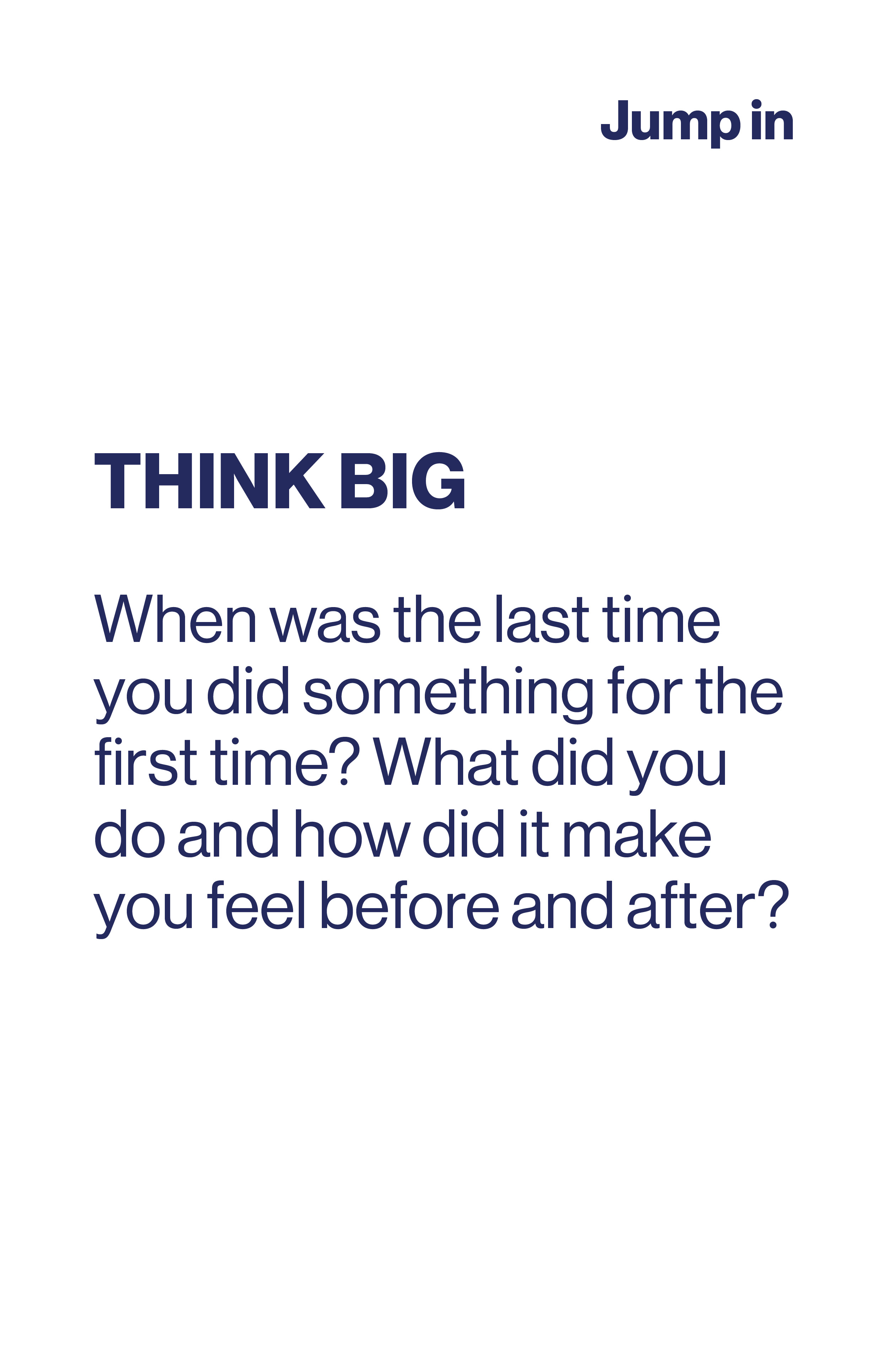 Think Big. When was the last time you did something for the first time? What did you do and how did it make you feel before and after?